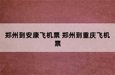 郑州到安康飞机票 郑州到重庆飞机票